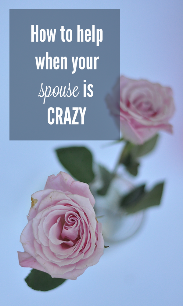 Marriage Month: How to help when your spouse is CRAZY