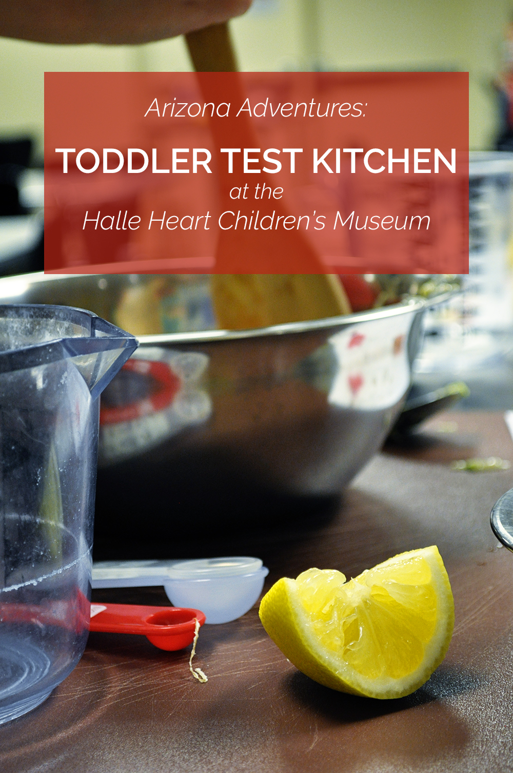 Arizona Adventures: The Toddler Test Kitchen